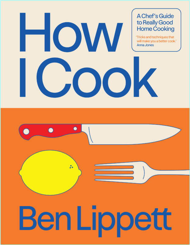 How I Cook A Chef’s Guide To Really Good Home Cooking (Ben Lippett)