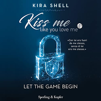 Kira Shell - Let the game begin (Italian edition)꞉ Kiss me like you love me 1 (2022) (mp3 - 128 kbps)