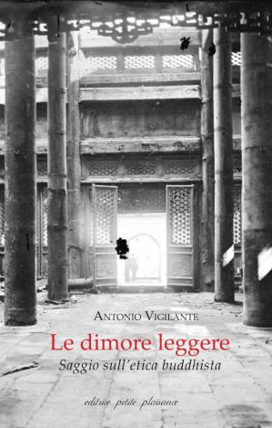 Antonio Vigilante - Le dimore leggere. Saggio sull’etica buddhista (2021)