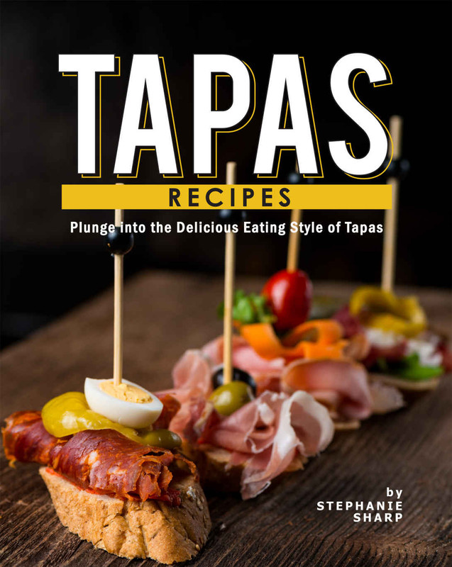Tapas Recipes Plunge into the Delicious Eating Style of Tapas