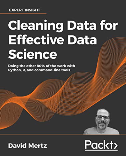 Cleaning Data for Effective Data Science: Doing the other 80% of the work with Python, R,and command-line tools
