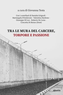 Giovanna Testa (a cura di) - Tra le mura del carcere, torpore e passione (2024)