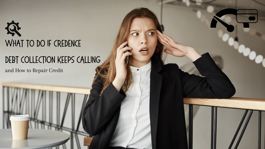 What to Do if Credence Debt Collection Keeps Calling and How to Repair Credit