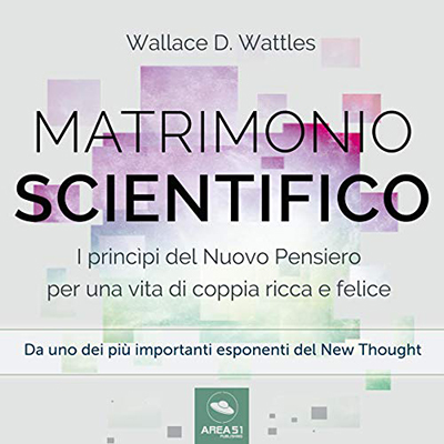 Wallace D. Wattles - Il matrimonio scientifico꞉ I princìpi del Nuovo Pensiero per una vita di coppia ricca e felice (2017) (mp3 - 128 kbps)