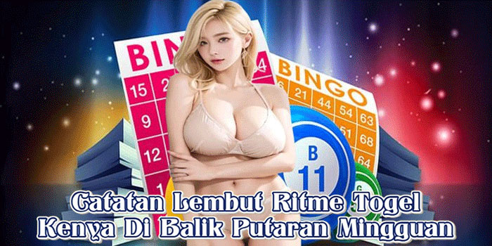 Catatan Lembut Ritme Togel Kenya Di Balik Putaran Mingguan