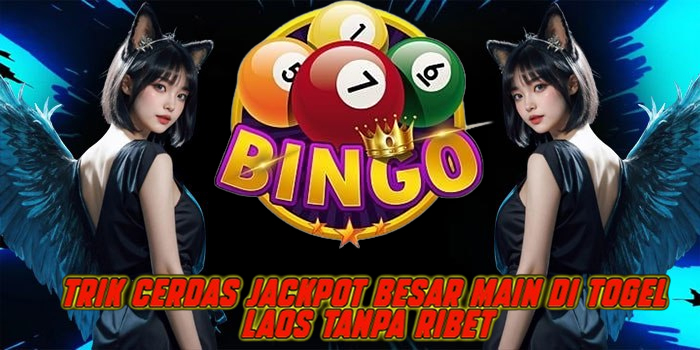 Trik Cerdas Jackpot Besar Main di Togel Laos Tanpa Ribet