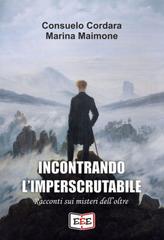 Consuelo Cordara, Marina Maimone – Incontrando l’imperscrutabile. Racconti sui misteri dell’oltre (2026)