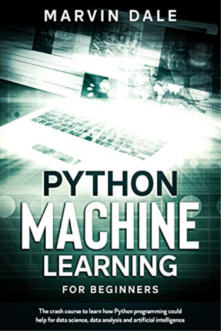 Python Machine Learning For Beginners: The Crash Course To Learn How Python Programming Could Help For Data Science