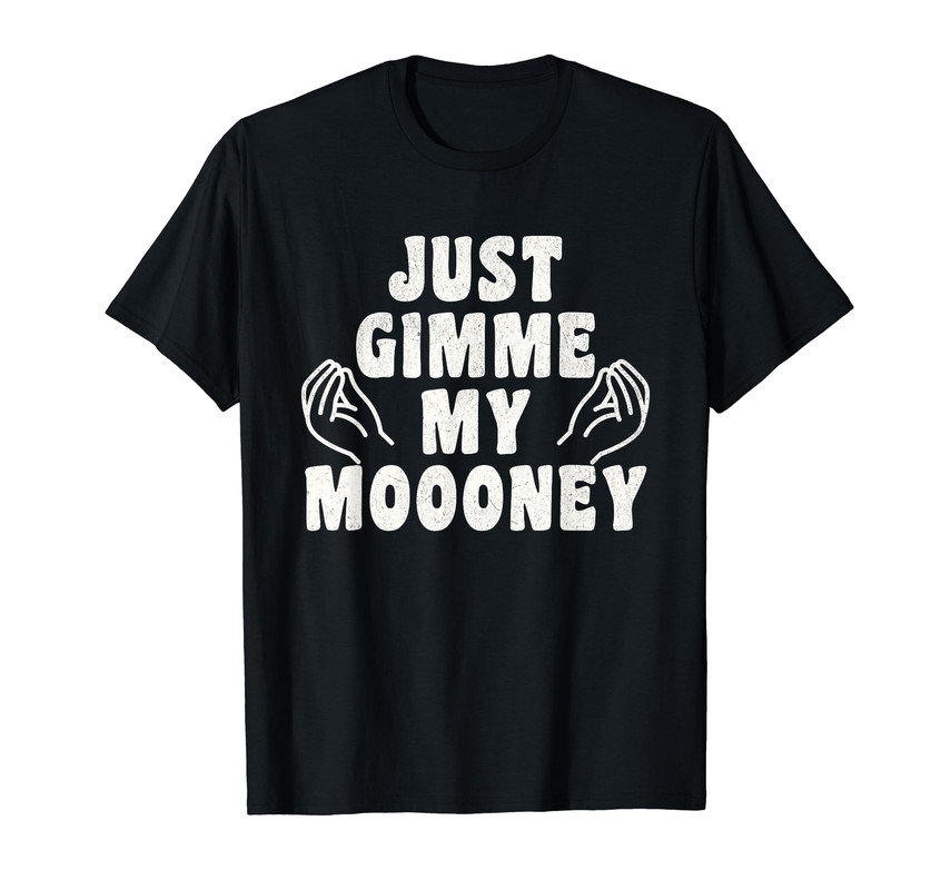 Just-Give-Me-My-Money-Funny-Just-Gimme-My-Moooney-Meme-T-Shirt