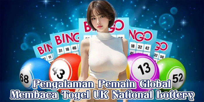 Pengalaman Pemain Global Membaca Togel UK National Lottery