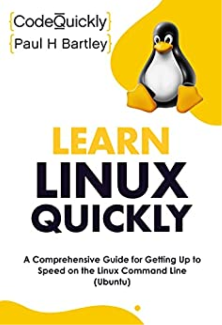 Learn Linux Quickly: A Comprehensive Guide for Getting Up to Speed on the Linux Command Line (Ubuntu)