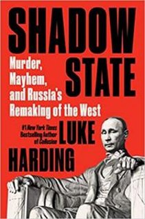 Shadow State Murder, Mayhem, and Russia's Remaking of the West
