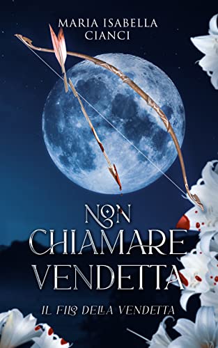Maria Isabella Cianci - Non chiamare Vendetta. Il filo della Vendetta 1 (2022)