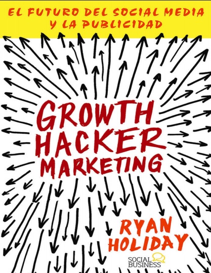 Growth Hacker Marketing. El futuro del social Media y la publicidad - Ryan Holiday (PDF + Epub) [VS]
