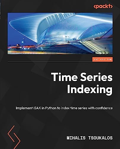 Time Series Indexing: Implement iSAX in Python to index time series with confidence (True EPUB)