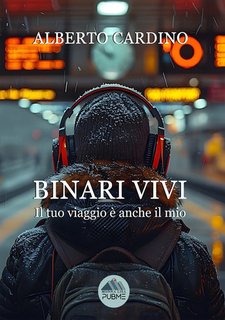 Alberto Cardino - Binari vivi. Il tuo viaggio è anche il mio (2024)
