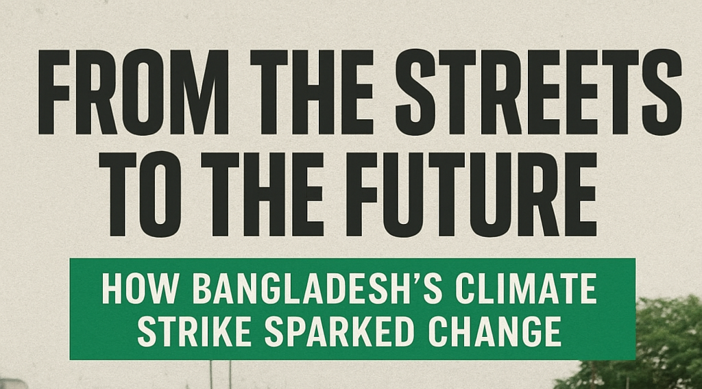 From the Streets to the Future: How Bangladesh’s Climate Strike Sparked Change