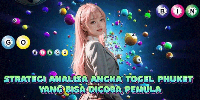 Strategi Analisa Angka Togel Phuket Yang Bisa Dicoba Pemula