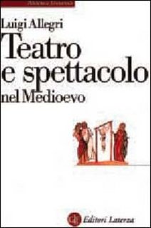 Luigi Allegri - Teatro e spettacolo nel Medioevo (2011)