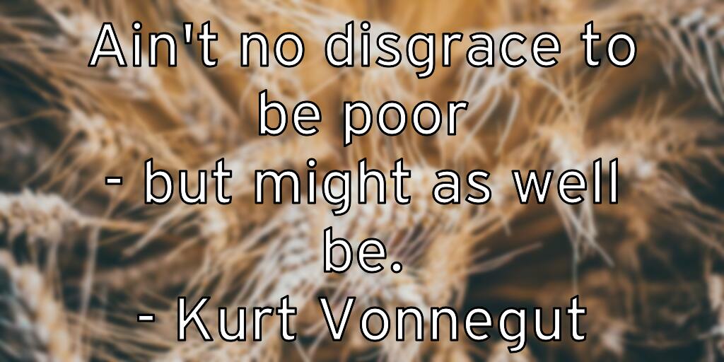 ain-t-no-disgrace-to-be-poor-but-might-as-well-be-kurt-vonnegut