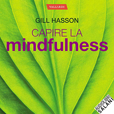 Gill Hasson - Capire la Mindfulness꞉ Il nuovo metodo per dire addio allo stress (2022) (mp3 - 128 kbps)