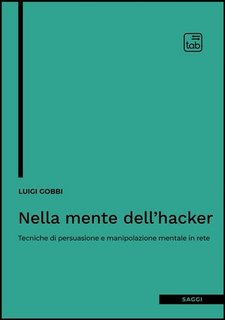 Luigi Gobbi - Nella mente dell'hacker. Tecniche di persuasione e manipolazione mentale in rete (2023)