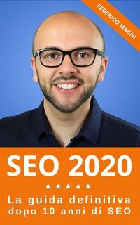 Federico Magni - SEO 2020. La guida definitiva dopo 10 anni di SEO (2019)