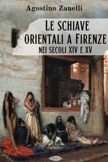 Agostino Zanelli - Le schiave orientali a Firenze nei secoli XIV e XV (2024)