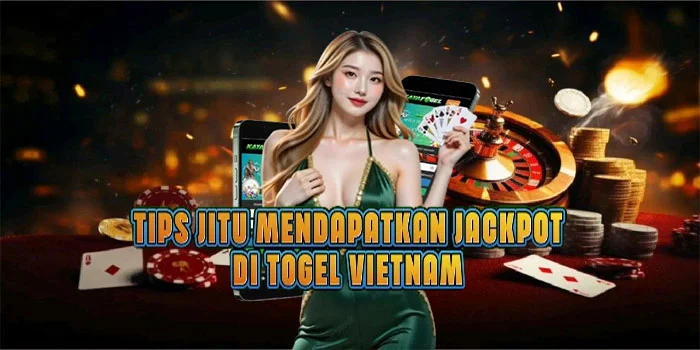 Tips Jitu Mendapatkan Jackpot di Togel Vietnam