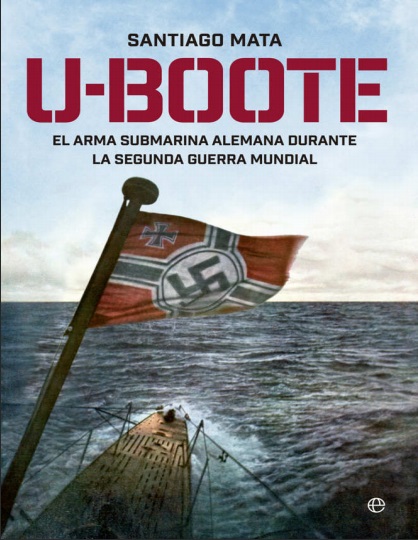 U-Boote. El arma submarina alemana durante la Segunda Guerra Mundial - Santiago Mata (PDF + Epub) [VS]