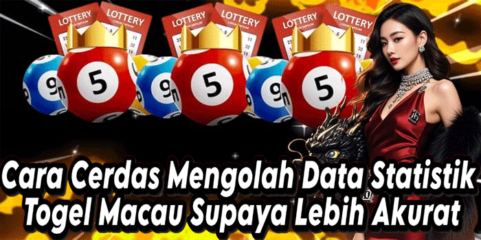 Cara Cerdas Mengolah Data Statistik Togel Macau Supaya Lebih Akurat