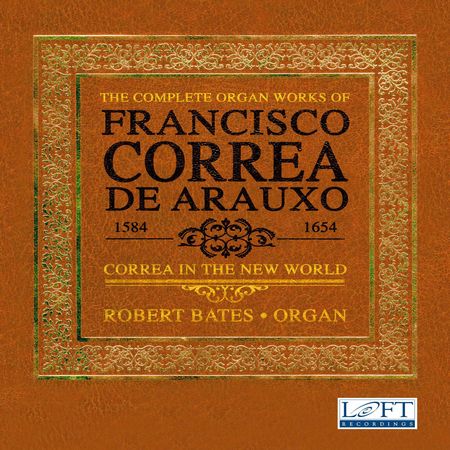 Robert Bates - The Complete Organ Works of Francisco Correa de Arauxo (2017) [FLAC]