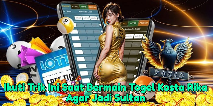 ikuti-trik-ini-saat-bermain-togel-kosta-rika-agar-jadi-sultan