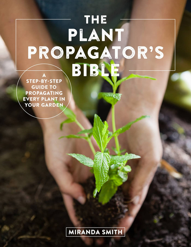 The Plant Propagator's Bible A Step-by-Step Guide to Propagating Every Plant in Your Garden The Plant Propagator's Bible A Step-by-Step Guide to Propagating Every Plant in Your Garden