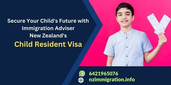 secure-your-childs-future-with-immigration-adviser-new-zealands-child-resident-visa