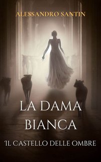 Alessandro Santin - La Dama Bianca. Il Castello delle Ombre (2024)