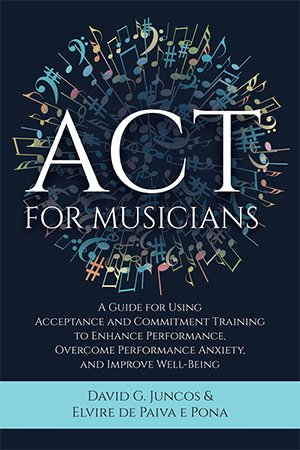 ACT for Musicians: A Guide for Using Acceptance and Commitment Training to Enhance Performance