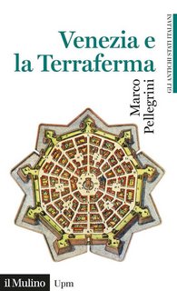 Marco Pellegrini - Venezia e la Terraferma. 1404-1797. Gli antichi stati italiani (2022)