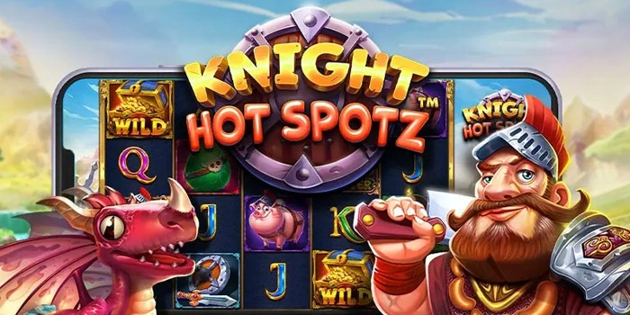 Trik Slot Knight Hot Spotz Supaya Scatter Muncul Terus