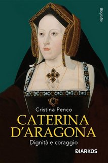 Cristina Penco - Caterina D'Aragona. Dignità e coraggio (2023)