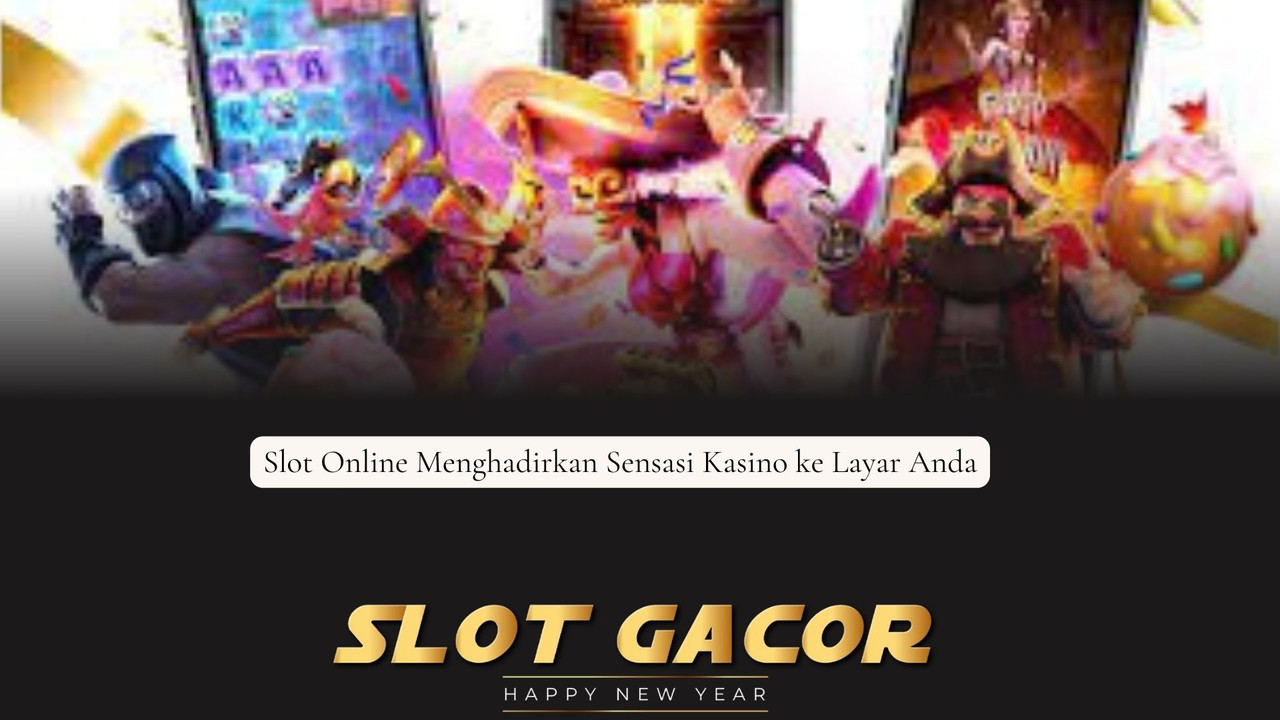 Slot Online Menghadirkan Sensasi Kasino ke Layar Anda