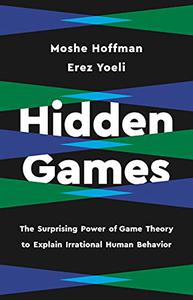 Hidden Games: The Surprising Power of Game Theory to Explain Irrational Human Behavior