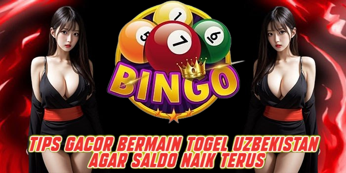 Tips Gacor Bermain Togel Uzbekistan Agar Saldo Naik Terus