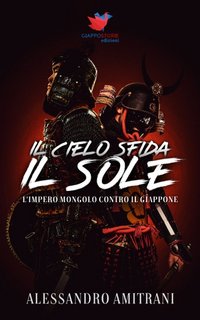 Alessandro Amitrani - Il cielo sfida il sole. L'Impero mongolo contro il Giappone (2023)
