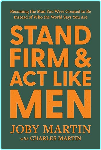 Stand Firm And Act Like Men Becoming The Man You Were Created To Be Instead Of Who The World Says You Are [Audiobook] (Joby Martin)