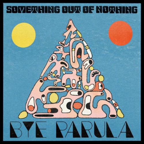 Bye Parula - Something Out Of Nothing (2026)
