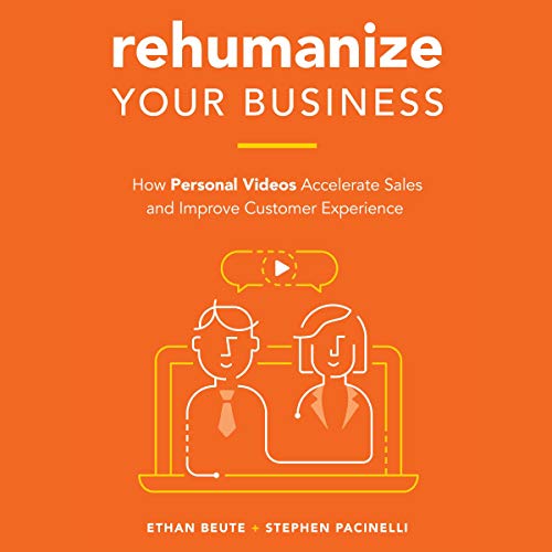 Rehumanize Your Business: How Personal Videos Accelerate Sales and Improve Customer Experience (A...