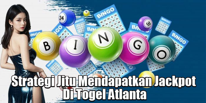 Strategi Jitu Mendapatkan Jackpot Di Togel Atlanta