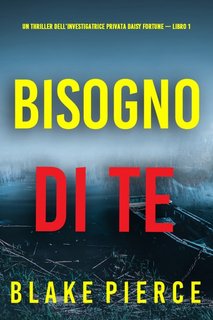 Blake Pierce - Bisogno di te. L'investigatrice privata Daisy Fortune. Libro 1 (2023)