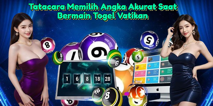tatacara-memilih-angka-akurat-saat-bermain-togel-vatikan